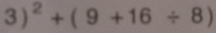 3)^2+(9+16/ 8)