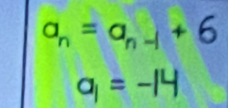 a_n=a_n-1+6
a = -14