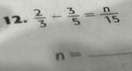  2/3 - 3/5 = n/15 
n=
_