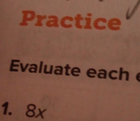 Practice 
Evaluate each 
1. 8x