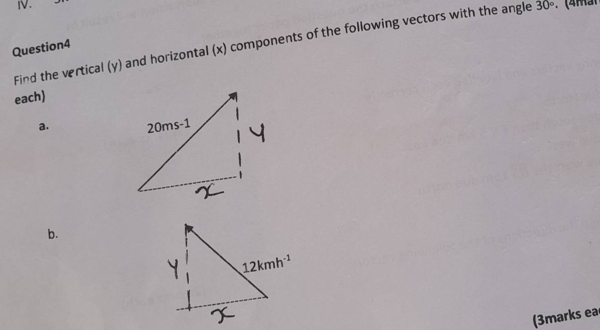 Find the vertical (y) and horizontal (x) components of the following vectors with the angle 30°.(4mar
Question4
each
a. 
b.
3marks ea