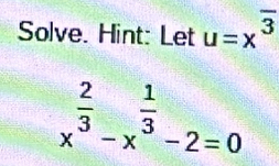 Solve. Hint: Let u=x^(overline 3)
x^(frac 2)3-x^(frac 1)3-2=0