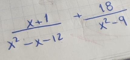  (x+1)/x^2-x-12 + 18/x^2-9 