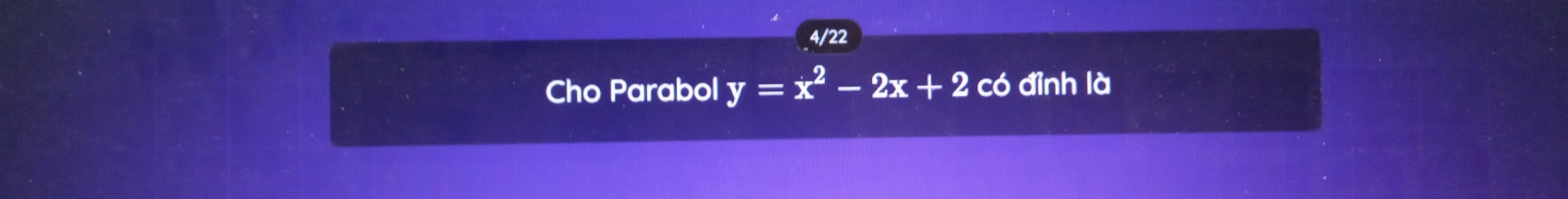 4/22 
Cho Parabol y=x^2-2x+2 có đỉnh là