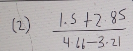 (2)  (1.5+2.85)/4.6-3.21 