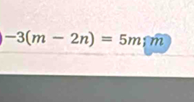 -3(m-2n)=5m; widehat m