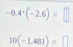 -0.4^(·)(-2.6)=□
10(-1.481)=□