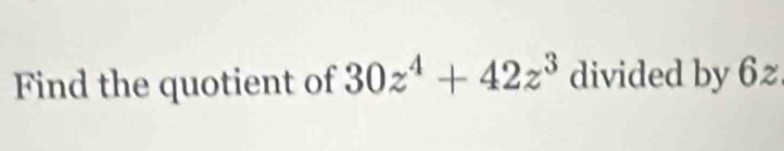 Find the quotient of 30z^4+42z^3 divided by 6z