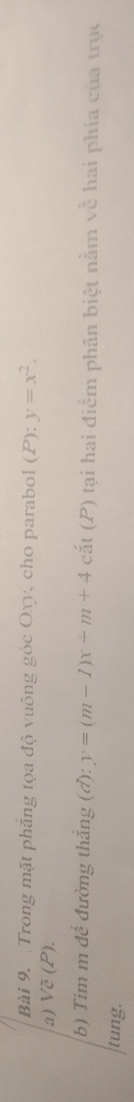 Trong mặt phăng tọa độ vuông góc Oxy, cho parabol (P):y=x^2. 
a) Voverline c(P)
as 
b) Tim m đề đường thắng (đ): y=(m-1)x+m+4 cắt (P) tại hai điểm phân biệt nằm về hai phía của trục 
tung.