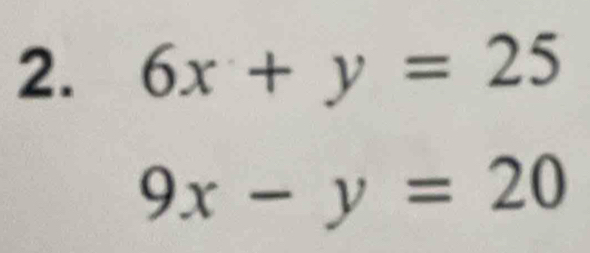 6x+y=25
9x-y=20