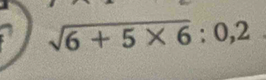 sqrt(6+5* 6):0,2