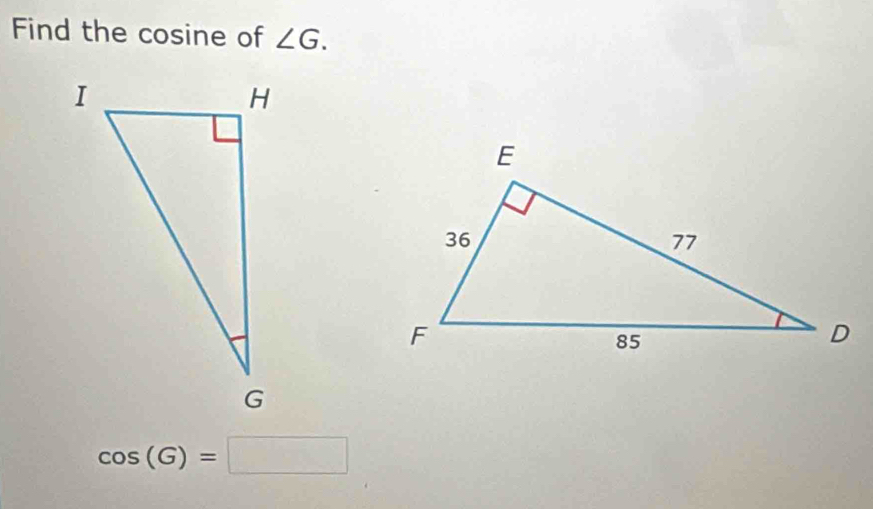 Find the cosine of ∠ G.
cos (G)=□