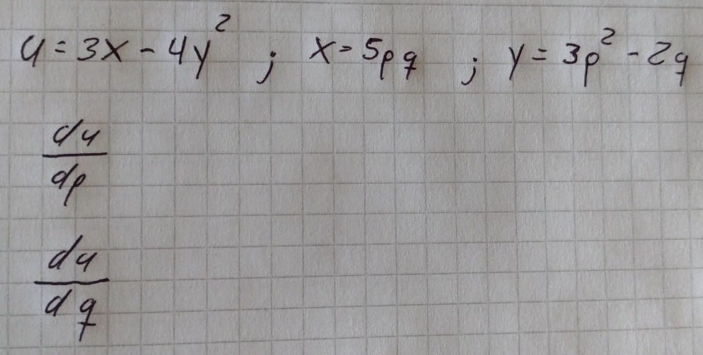 4=3x-4y^2; x=5pq; y=3p^2-2q
 dy/dp 
frac d_4d_7