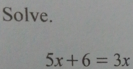 Solve.
5x+6=3x