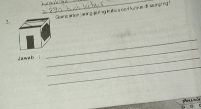 Gambarlah jaring-jaring kubus dari kubus di samping ! 
3. 
_ 
Jawab :_ 
_ 
_ 
Persada