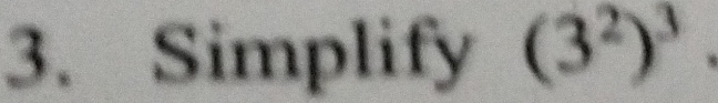 Simplify (3^2)^3