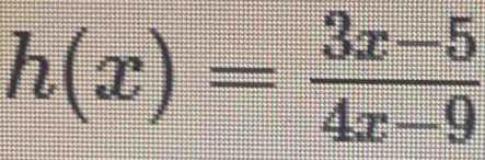 h(x)= (3x-5)/4x-9 