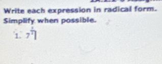 Write each expression in radical form. 
Simplify when possible. 
1. 7^(frac 3)2]