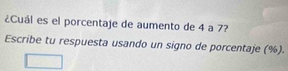 ¿Cuál es el porcentaje de aumento de 4 a 7? 
Escribe tu respuesta usando un signo de porcentaje (%).