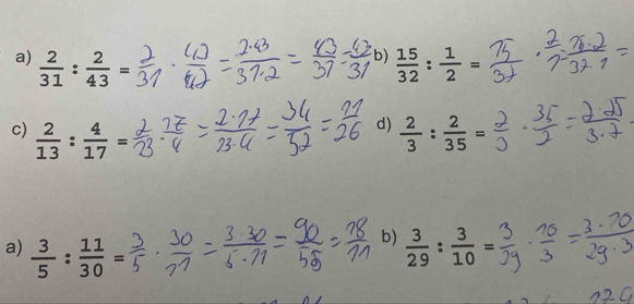  2/31 : 2/43 =  15/32 : 1/2 =
d) 
c)  2/13 : 4/17 =  2/3 : 2/35 =
b) 
a)  3/5 : 11/30 =  3/29 : 3/10 =