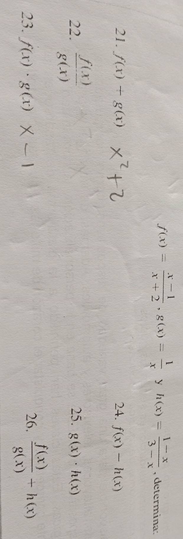 f(x)= (x-1)/x+2 , g(x)= 1/x  y h(x)= (1-x)/3-x  , determina: 
21. f(x)+g(x) 24. f(x)-h(x)
22.  f(x)/g(x)  25. g(x)· h(x)
23. f(x)· g(x) 26.  f(x)/g(x) +h(x)