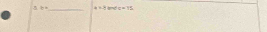 3 b= _
a=5 c=15