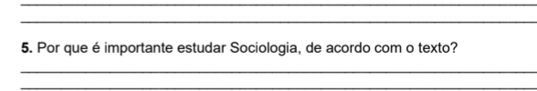 Por que é importante estudar Sociologia, de acordo com o texto? 
_ 
_