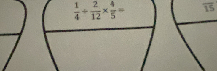  1/4 /  2/12 *  4/5 =
overline 15