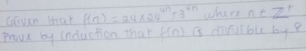 Glaven that f(n)=24* 24^(4n)+3^(4n) where n∈ Z^+
Prous by (nduction that f(n) is danvibl by 8