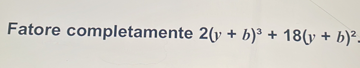 Fatore completamente 2(y+b)^3+18(y+b)^2.