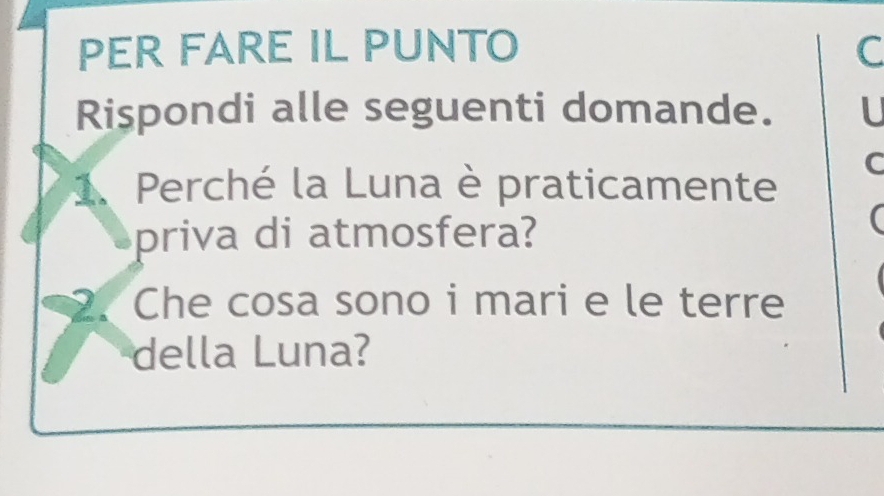 PER FARE IL PUNTO C 
Rispondi alle seguenti domande. 
C 
1、 Perché la Luna è praticamente 
priva di atmosfera? 
27 Che cosa sono i mari e le terre 
della Luna?