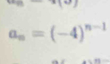 x°
a_n=(-4)^n-1