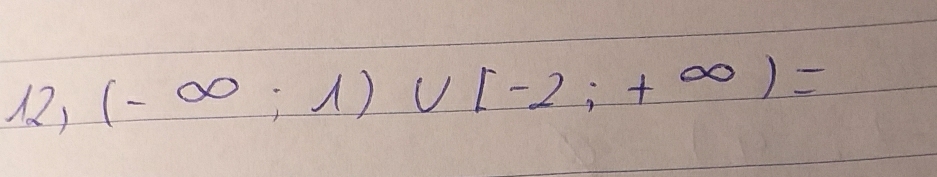 12,(-∈fty ;1)∪ [-2;+∈fty )=