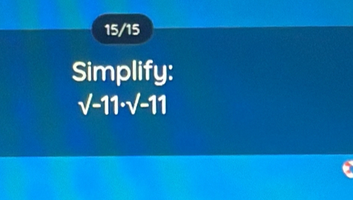 15/15 
Simplify:
sqrt(-11)· surd -11