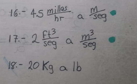 16-4.5 milles/hr  a  m/seg 
1 + -2 ft^3/sec a   m^3/5eg 
18. - 20Kg a lb