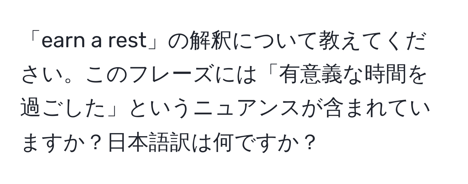 「earn a rest」の解釈について教えてください。このフレーズには「有意義な時間を過ごした」というニュアンスが含まれていますか？日本語訳は何ですか？