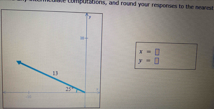 iculate computations, and round your responses to the nearest
x=□
y=□