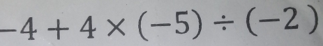 -4+4* (-5)/ (-2)