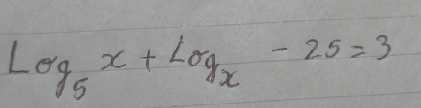 log _5x+log _x-25=3