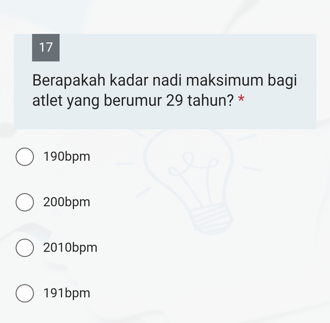 Berapakah kadar nadi maksimum bagi
atlet yang berumur 29 tahun? *
190bpm
200bpm
2010bpm
191bpm