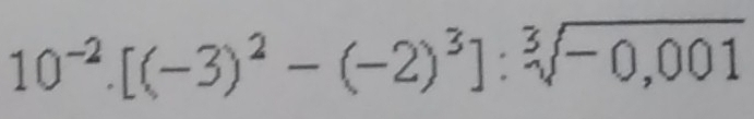 10^(-2).[(-3)^2-(-2)^3]:sqrt[3](-0,001)