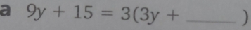 a 9y+15=3(3y+ _ )