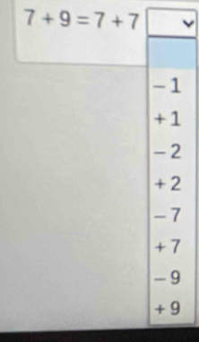 7+9=7+7
-1
+1
- 2
+ 2
- 7
+ 7
-9
+ 9