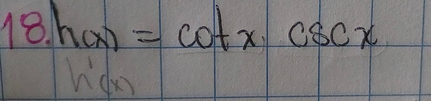 18 h(x)=cot xcsc x
h(x)