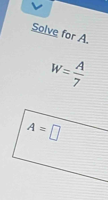 Solve for A.
w= A/7 