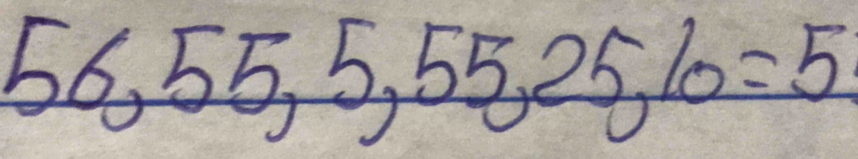 56, 1 55, 5, 55, 25, 10=5