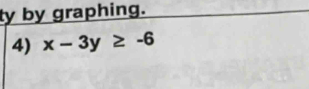 ty by graphing. 
4) x-3y≥ -6