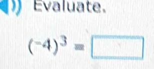 Evaluate.
(-4)^3=□