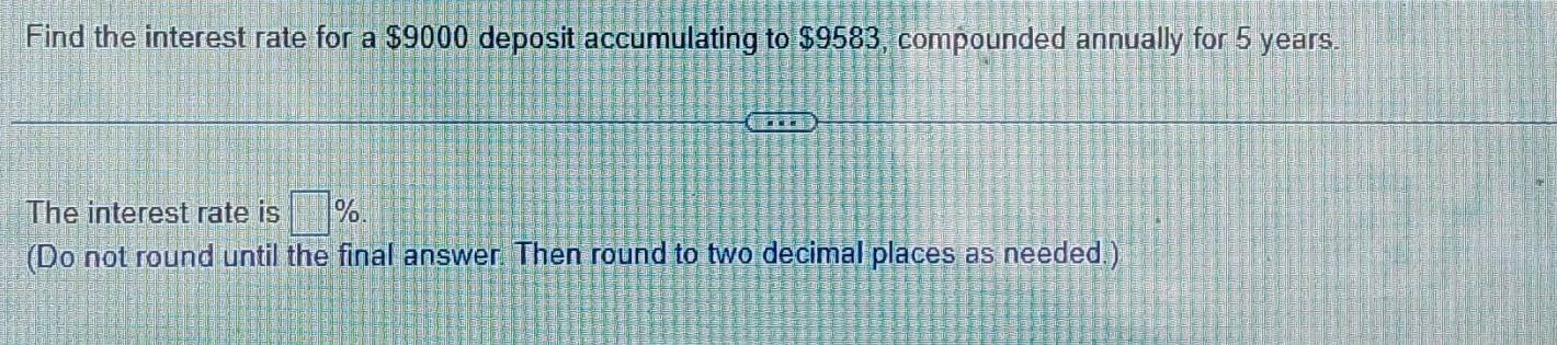 Find the interest rate for a $9000 deposit accumulating to $9583, compounded annually for 5 years. 
The interest rate is □ %. 
(Do not round until the final answer. Then round to two decimal places as needed.)