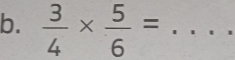  3/4 *  5/6 = _